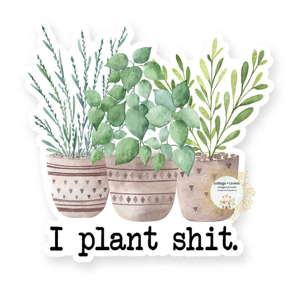 cottage + crown snarky vinyl stickers I plant shit - Knot Another Hat