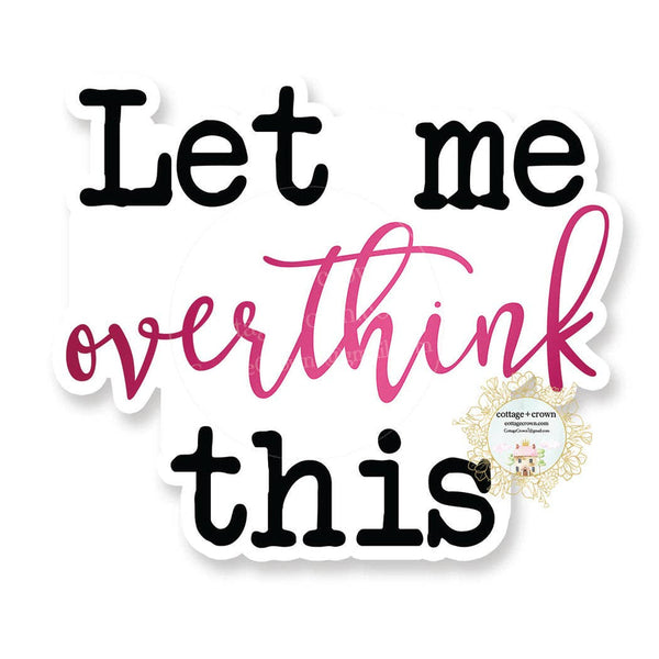 cottage + crown snarky vinyl stickers let me overthink this - Knot Another Hat