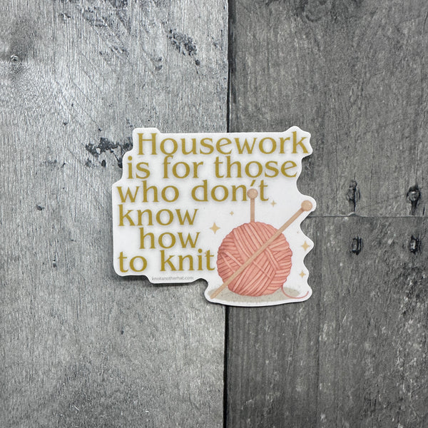 knot another hat sticker "housework is for those who don't know how to knit" - Knot Another Hat