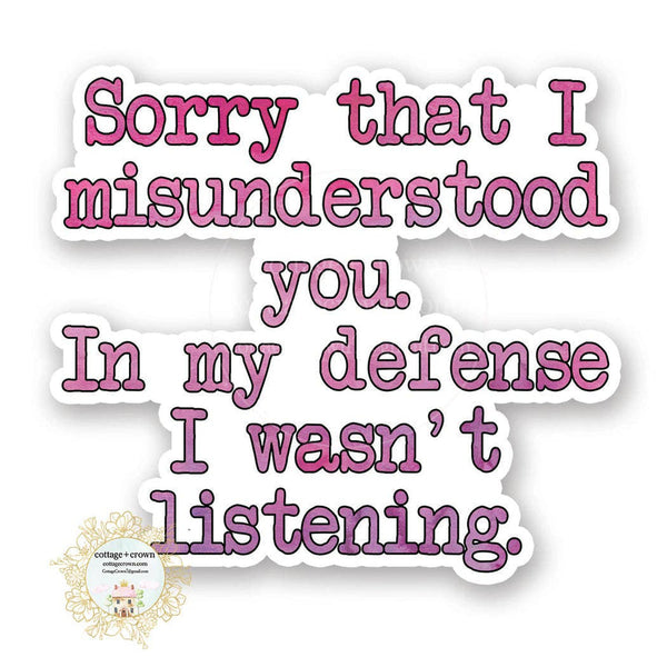 cottage + crown snarky vinyl stickers sorry I misunderstood  you - Knot Another Hat