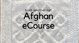 Knot Another Hat Afghan eCourse  - Knot Another Hat